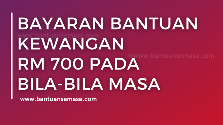 Bayaran Bantuan Kewangan RM 700 Pada Bila Bila Masa Sekiranya Layak