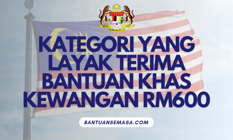 Kategori Yang Layak Terima Bantuan Khas Kewangan RM600 Bantuan Semasa