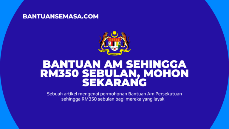 Bantuan Am Sehingga RM350 Sebulan Mohon Sekarang Bantuan Semasa