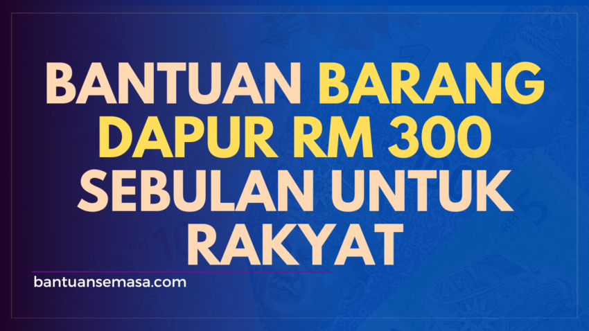 BANTUAN BARANG DAPUR RM 300 SEBULAN UNTUK RAKYAT Bantuan Semasa