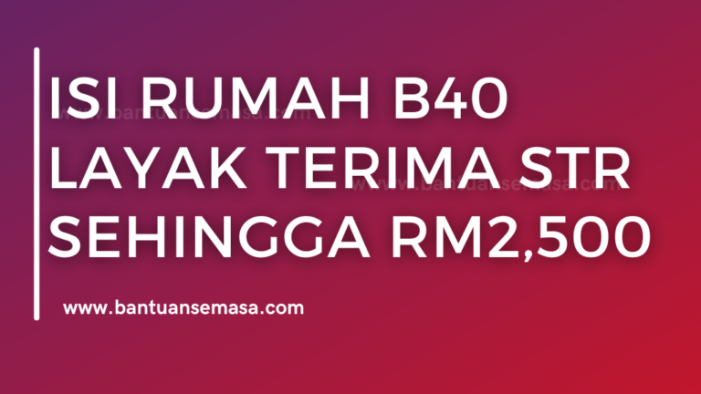 Isi Rumah B40 Layak Terima STR Sehingga RM2,500 – Bantuan Semasa