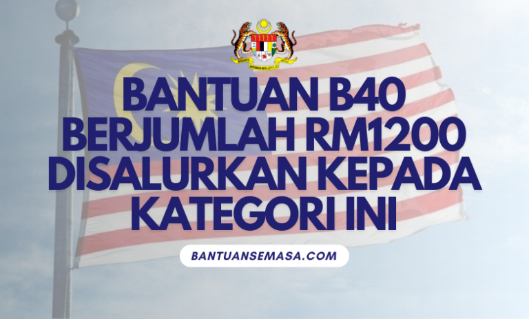 Bantuan Untuk Golongan B40 Berjumlah RM1200 Disalurkan Kepada Kategori ...