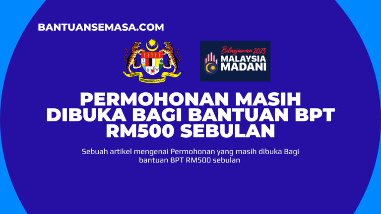 Permohonan Masih Dibuka Bagi Bantuan BPT RM500 Sebulan – Bantuan Semasa