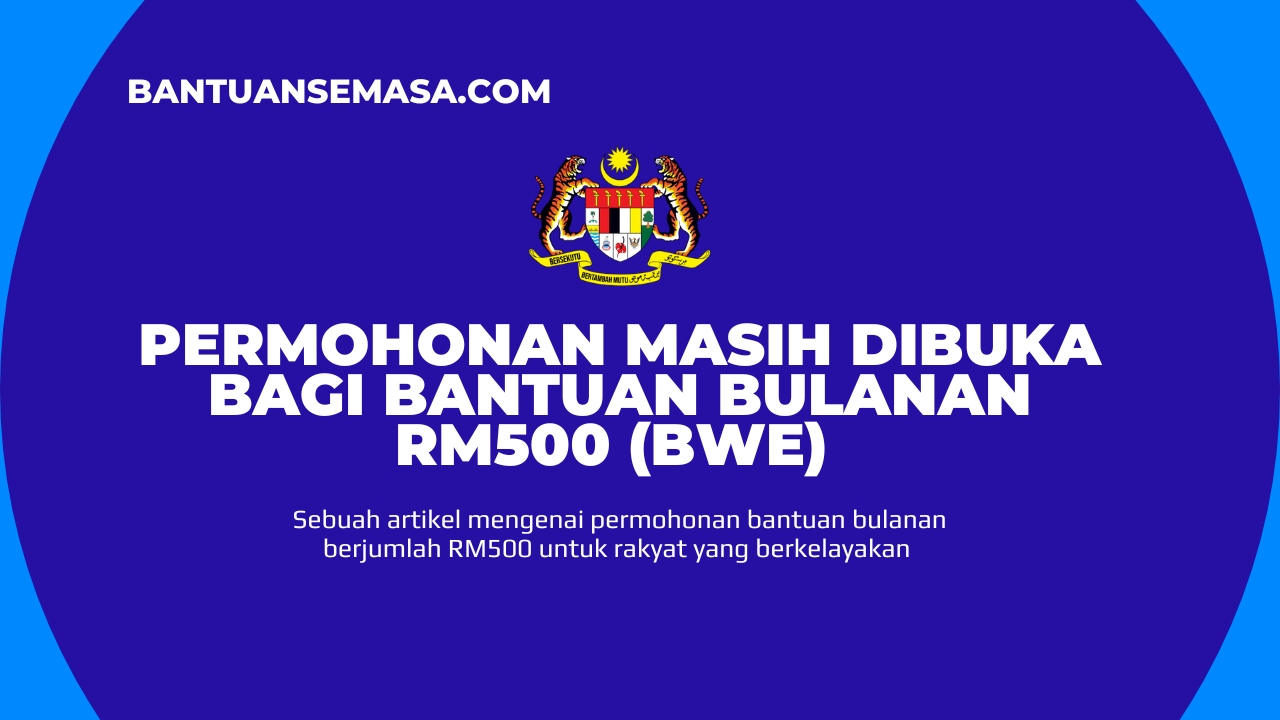 Permohonan Masih Dibuka Bagi Bantuan Bulanan RM500 (BWE)