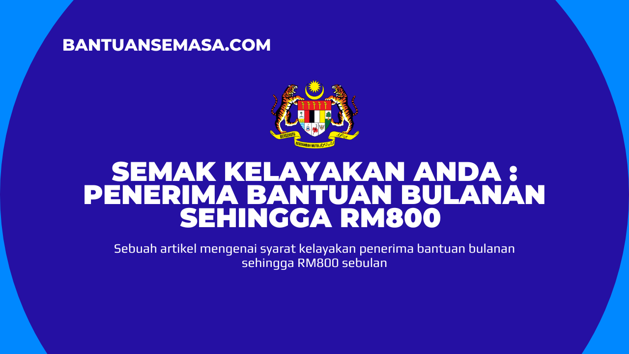 Semak Kelayakan Anda Penerima Bantuan Bulanan Sehingga RM800