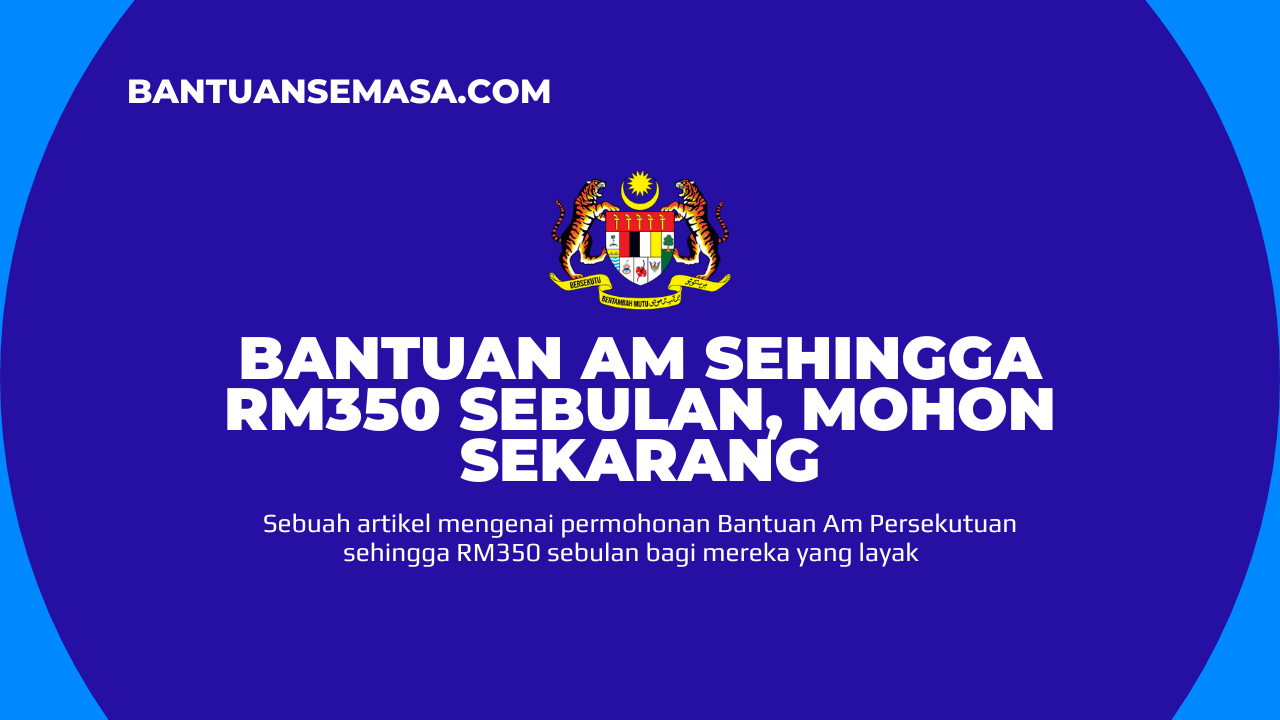 Bantuan Am Sehingga RM350 Sebulan, Mohon Sekarang
