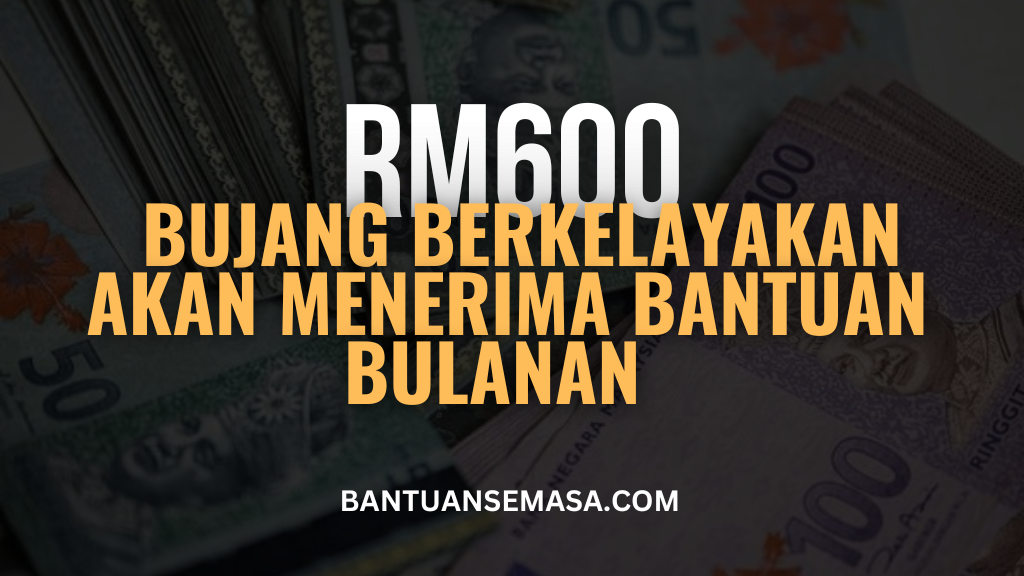 Bujang Berkelayakan Akan Menerima Bantuan RM600