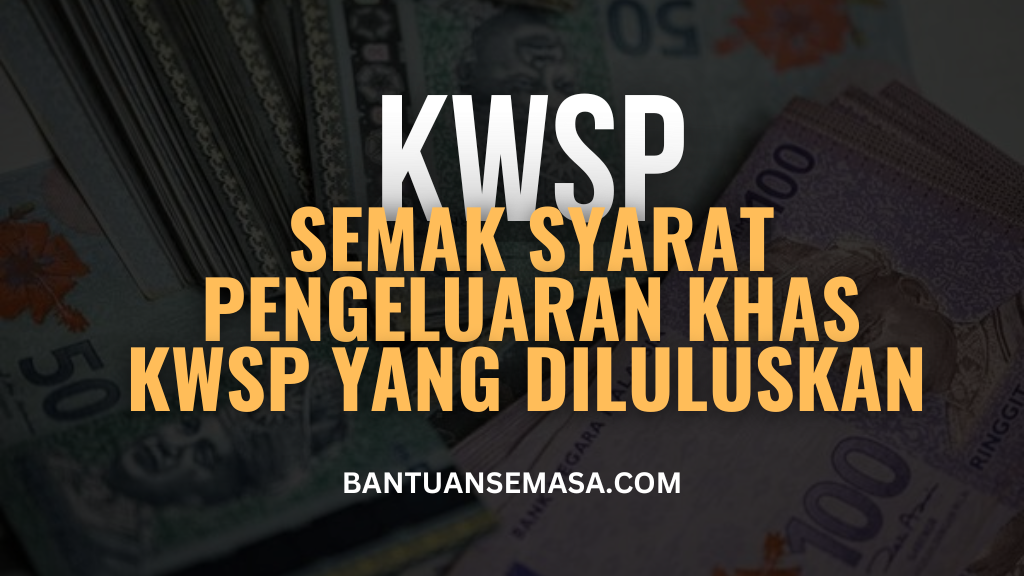 11 Syarat Pengeluaran Khas Simpanan KWSP Yang Diluluskan