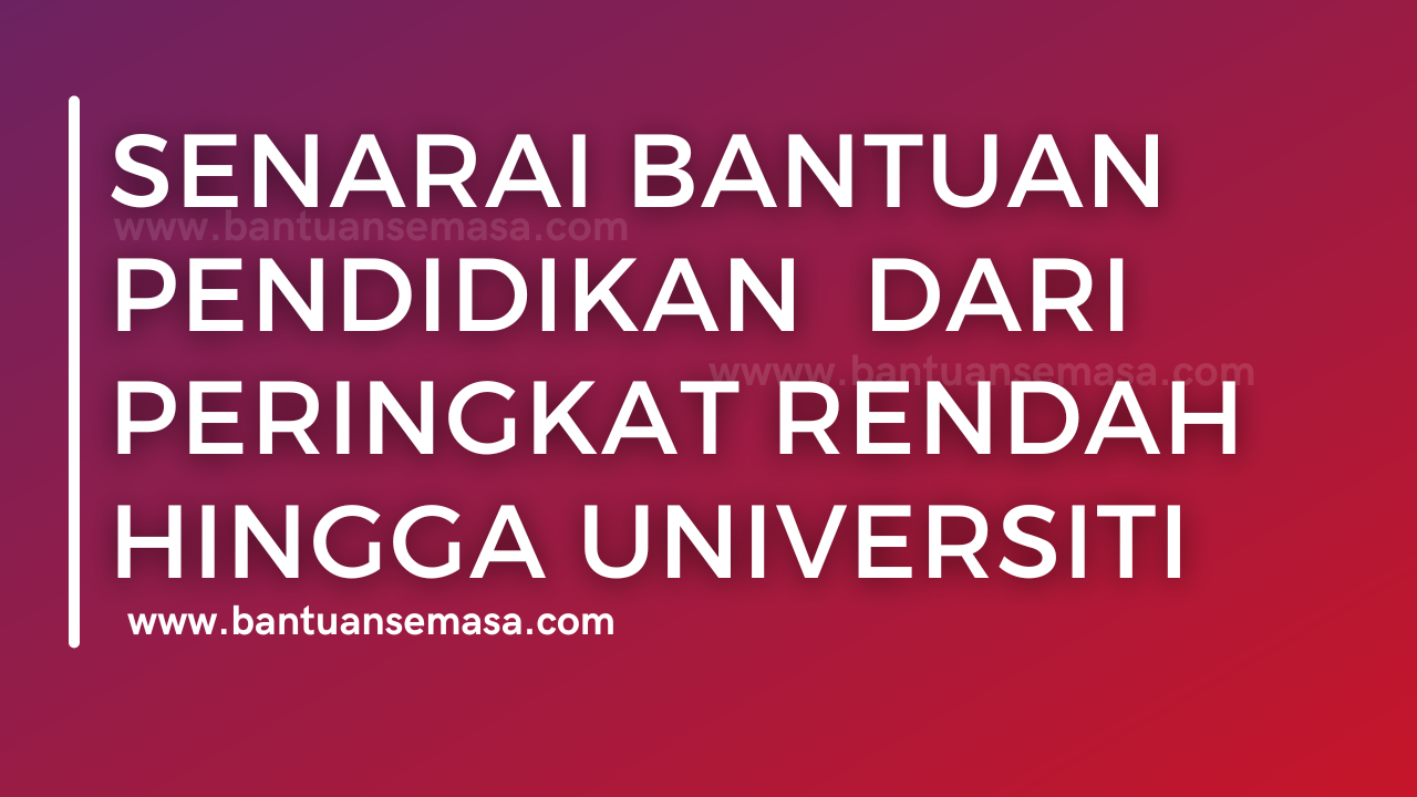 Senarai Bantuan Pendidikan Bermula Dari Peringkat Rendah Hingga Universiti