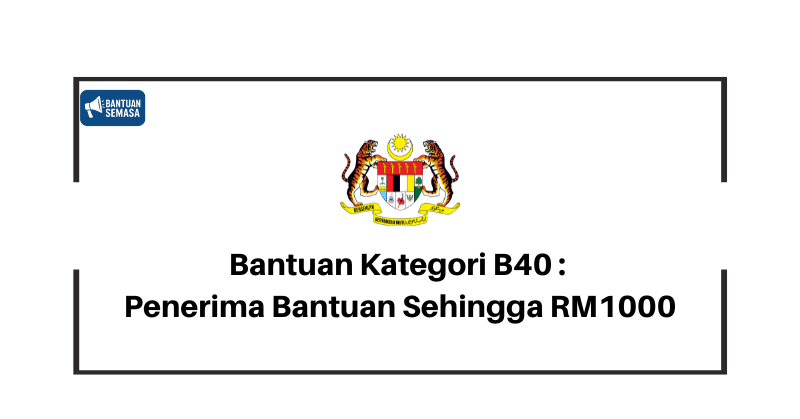 Bantuan Kategori B40 : Penerima Bantuan Sehingga RM1000